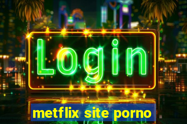 metflix site porno